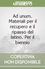 Ad unum. Materiali per il recupero e il ripasso del latino. Per il biennio libro