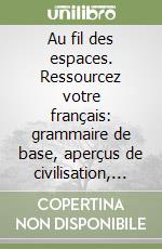 Au fil des espaces. Ressourcez votre français: grammaire de base, aperçus de civilisation, approche culturelle. Con CD. Per il biennio