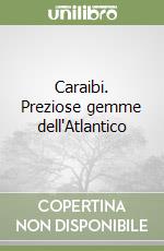 Caraibi. Preziose gemme dell'Atlantico