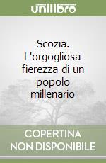 Scozia. L'orgogliosa fierezza di un popolo millenario libro