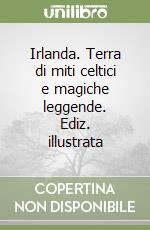 Irlanda. Terra di miti celtici e magiche leggende. Ediz. illustrata libro