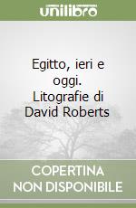 Egitto, ieri e oggi. Litografie di David Roberts libro