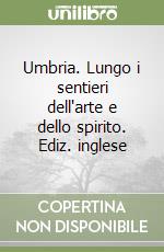 Umbria. Lungo i sentieri dell'arte e dello spirito. Ediz. inglese