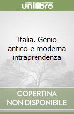 Italia. Genio antico e moderna intraprendenza libro