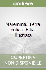 Maremma. Terra antica. Ediz. illustrata libro