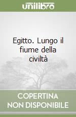 Egitto. Lungo il fiume della civiltà libro