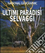 Ultimi paradisi selvaggi. Ediz. illustrata