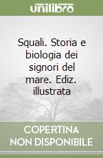 Squali. Storia e biologia dei signori del mare. Ediz. illustrata