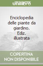 Enciclopedia delle piante da giardino. Ediz. illustrata libro