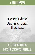 Castelli della Baviera. Ediz. illustrata libro