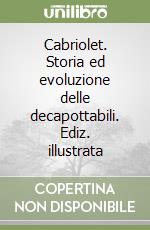 Cabriolet. Storia ed evoluzione delle decapottabili. Ediz. illustrata