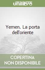 Yemen. La porta dell'oriente libro