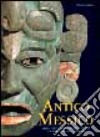 Antico Messico. Storia e cultura dei maya, degli aztechi e di altri popoli precolombiani libro