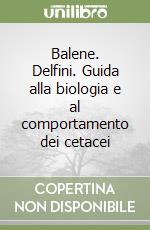 Balene. Delfini. Guida alla biologia e al comportamento dei cetacei libro