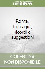 Roma. Immagini, ricordi e suggestioni libro