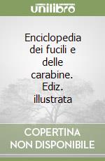 Enciclopedia dei fucili e delle carabine. Ediz. illustrata libro