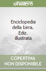 Enciclopedia della birra. Ediz. illustrata libro