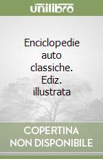Enciclopedie auto classiche. Ediz. illustrata libro