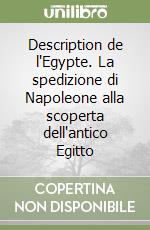 Description de l'Egypte. La spedizione di Napoleone alla scoperta dell'antico Egitto libro