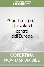 Gran Bretagna. Un'isola al centro dell'Europa libro