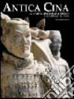Antica Cina. La civiltà cinese dalle origini alla dinastia Tang. Ediz. illustrata