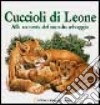 Cuccioli di leone. Alla scoperta del mondo selvaggio. Ediz. illustrata libro