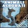 Animali acrobati. Ediz. illustrata libro