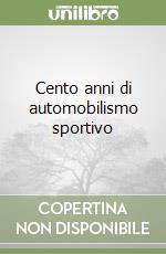 Cento anni di automobilismo sportivo