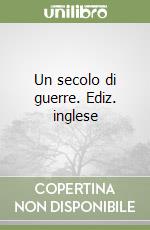 Un secolo di guerre. Ediz. inglese libro