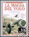 La magia del volo. Le origini dell'aviazione civile e i segreti del volo naturale libro