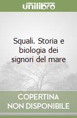 Squali. Storia e biologia dei signori del mare