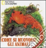 Come si muovono gli animali. Ediz. illustrata