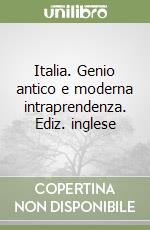 Italia. Genio antico e moderna intraprendenza. Ediz. inglese