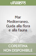 Mar Mediterraneo. Guida alla flora e alla fauna libro