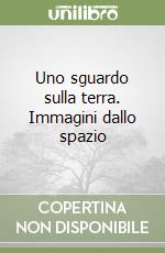 Uno sguardo sulla terra. Immagini dallo spazio libro