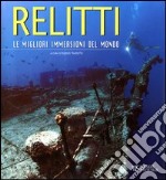 Relitti. Le migliori immersioni del mondo. Ediz. illustrata libro