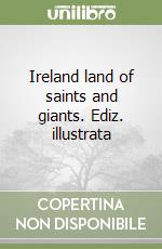 Ireland land of saints and giants. Ediz. illustrata