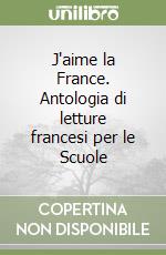 J'aime la France. Antologia di letture francesi per le Scuole libro