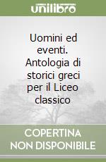 Uomini ed eventi. Antologia di storici greci per il Liceo classico libro