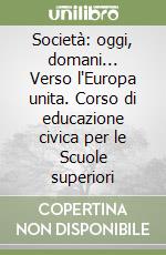Società: oggi, domani... Verso l'Europa unita. Corso di educazione civica per le Scuole superiori libro