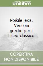 Poikile lexis. Versioni greche per il Liceo classico libro