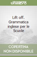 Lift off. Grammatica inglese per le Scuole