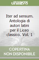 Iter ad sensum. Antologia di autori latini per il Liceo classico. Vol. 1 libro