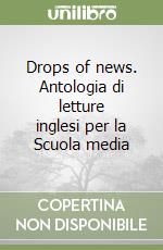 Drops of news. Antologia di letture inglesi per la Scuola media libro