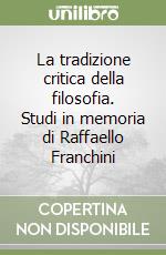 La tradizione critica della filosofia. Studi in memoria di Raffaello Franchini