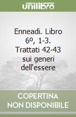 Enneadi. Libro 6º, 1-3. Trattati 42-43 sui generi dell'essere libro