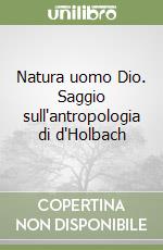 Natura uomo Dio. Saggio sull'antropologia di d'Holbach