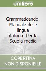 Grammaticando. Manuale delle lingua italiana. Per la Scuola media libro