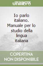 Io parlo italiano. Manuale per lo studio della lingua italiana