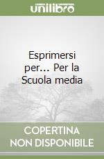 Esprimersi per... Per la Scuola media libro